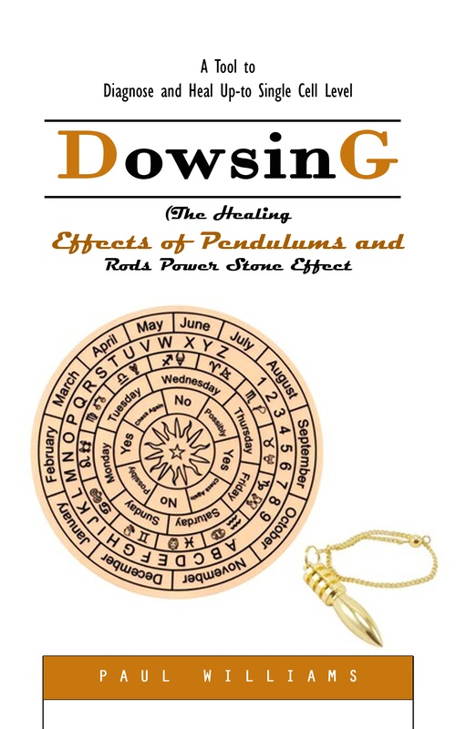 Couverture ebook de Dowsing: A Tool to Diagnose and Heal Up-to Single Cell Level (The Healing Effects of Pendulums and Rods Power Stone Effect), de Paul Williams