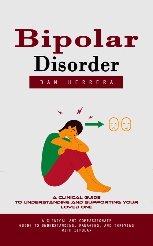 Couverture ebook de Bipolar Disorder: A Clinical Guide to Understanding and Supporting Your Loved One (A Clinical and Compassionate Guide to Understanding, Managing, and Thriving With Bipolar), de Dan Herrera