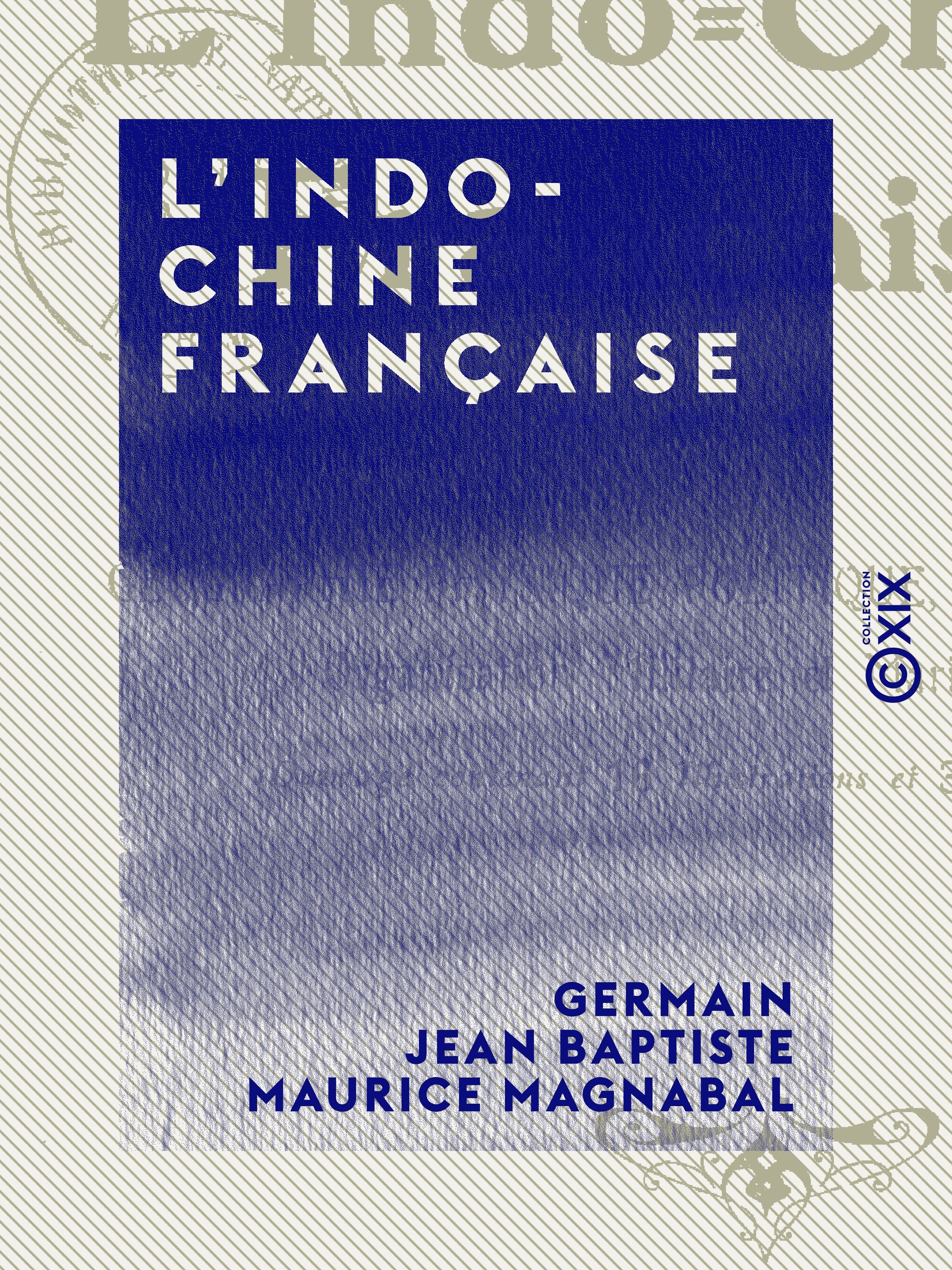 Couverture ebook de L'Indo-Chine française - Géographie physique, politique, économique, de Germain Jean Baptiste Maurice Magnabal