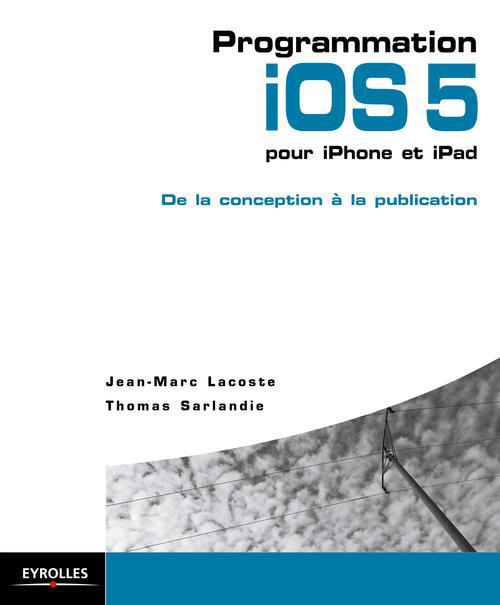 Couverture ebook de Programmation iOS 5 pour iPhone et iPad, de Jean-marc Lacoste, Thomas Sarlandie