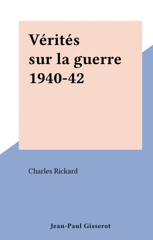 Couverture ebook de Vérités sur la guerre 1940-42, de Charles Rickard