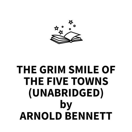 Couverture audiobook de The Grim Smile Of The Five Towns (UNABRIDGED), de Arnold Bennett