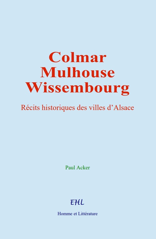 Couverture ebook de Colmar, Mulhouse, et Wissembourg, de Paul Acker