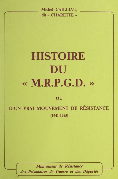Couverture ebook de Histoire du M.R.P.G.D. ou d'un vrai mouvement de Résistance, 1941-1945, de Michel Cailliau (Charette)