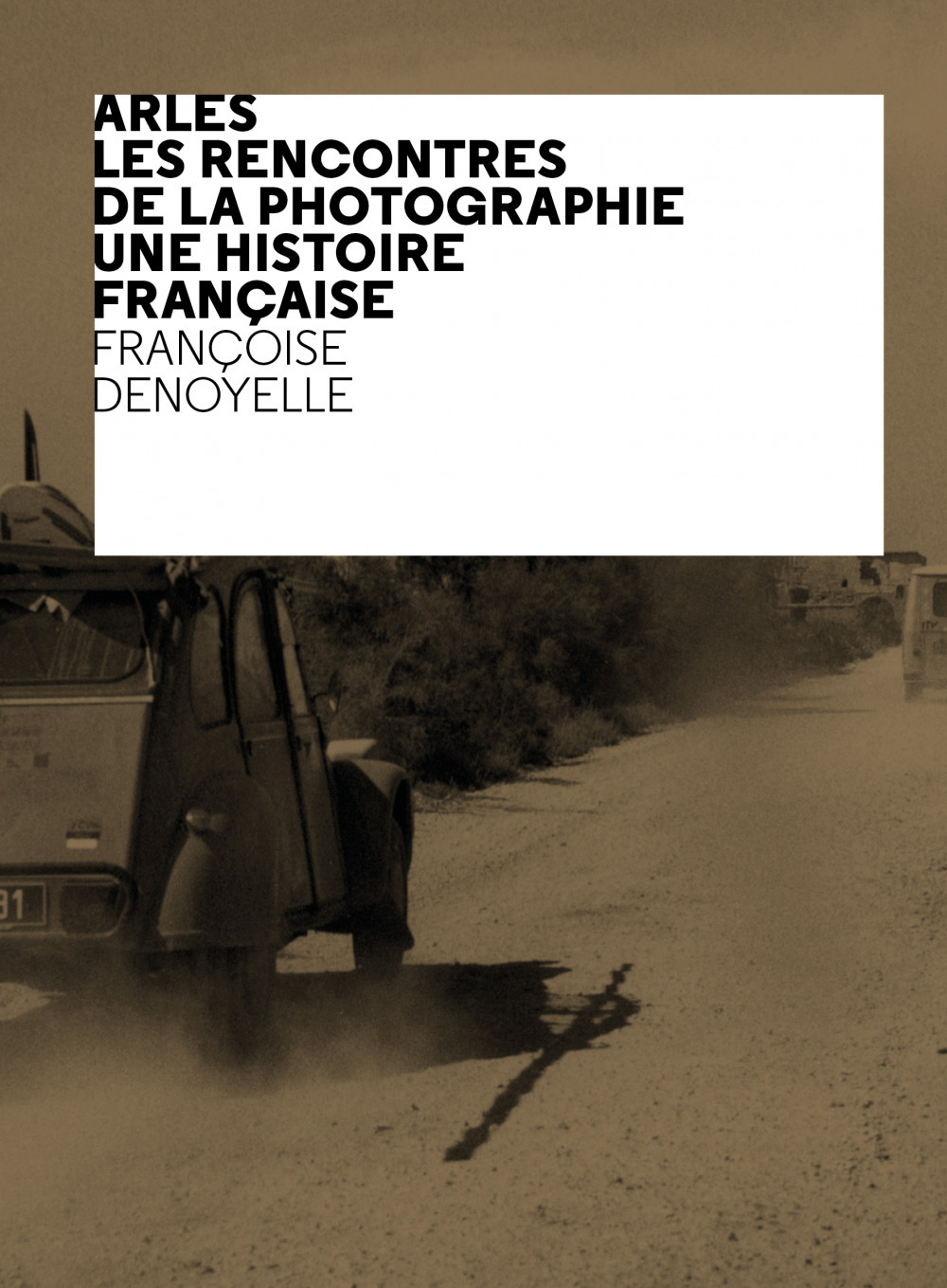 ebook cover of Arles Les Rencontres de la Photographie, Une histoire française, by Francoise Denoyelle