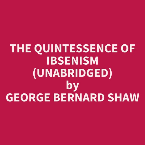 audiobook cover of The Quintessence Of Ibsenism (Unabridged), by George Bernard Shaw