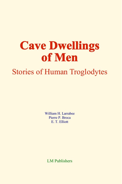 ebook cover of Cave Dwellings of Men, by William H. Larrabee, Pierre P. Broca, E. T. Elliott