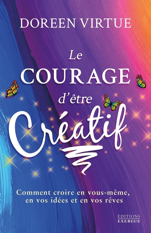 ebook cover of Le courage d'être créatif - Comment croire en vous même, en vos idées et en vos rêves, by Doreen Virtue, Jo-Ann Dussault