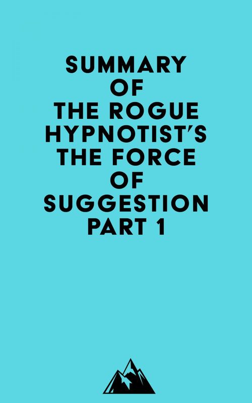 Couverture ebook de Summary of The Rogue Hypnotist's The Force of Suggestion Part 1, de Everest Media