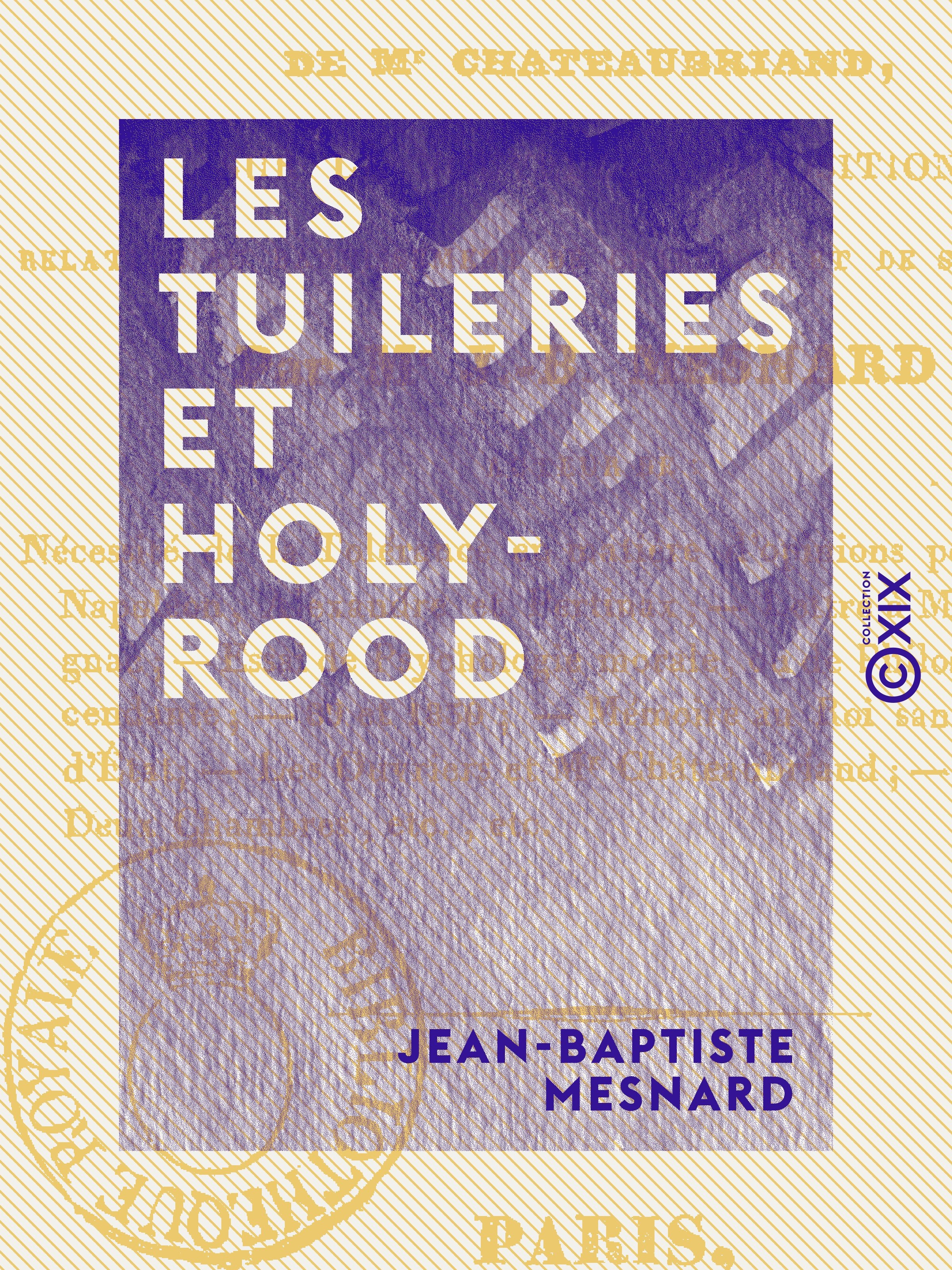 ebook cover of Les Tuileries et Holy-Rood - Ou Réfutation du dernier écrit de M. Châteaubriand sur la nouvelle proposition relative au bannissement de Charles X et de sa famille, by Jean-Baptiste Mesnard