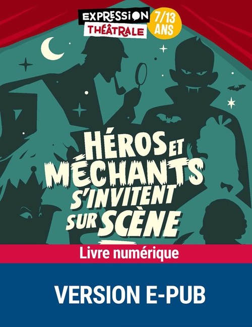 Couverture ebook de Héros et méchants s'invitent sur scène -8-12 ans, de Julie Abecassis, Sylvie Blanc Dupin, Johann Corbard, Elisa Bligny, Florence Hetsch, Christine Khandjian, Vivianne Faudi-