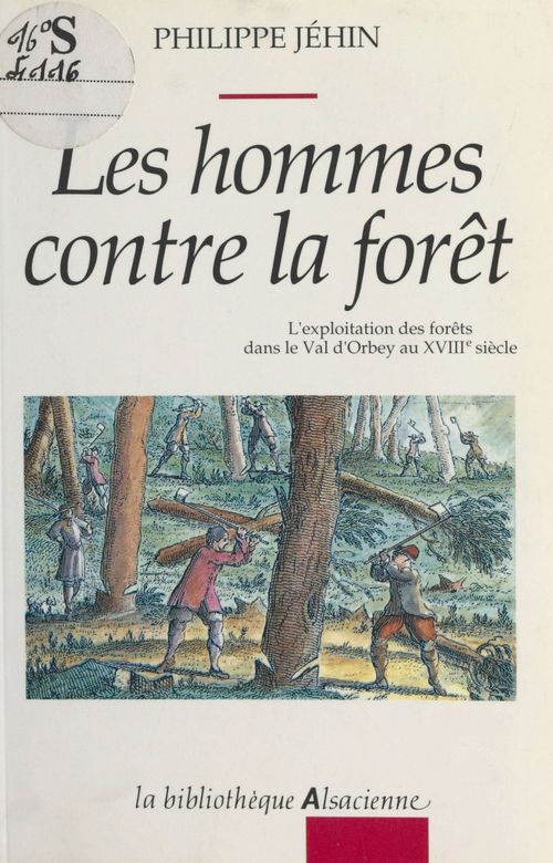 Couverture ebook de Les hommes contre la forêt : l'exploitation des forêts dans le Val d'Orbey au XVIIIe siècle, de Philippe Jehin