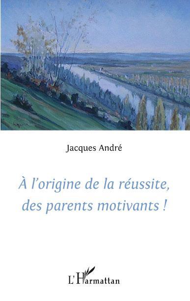 ebook cover of A l'origine de la réussite des parents motivants!, by Jacques André