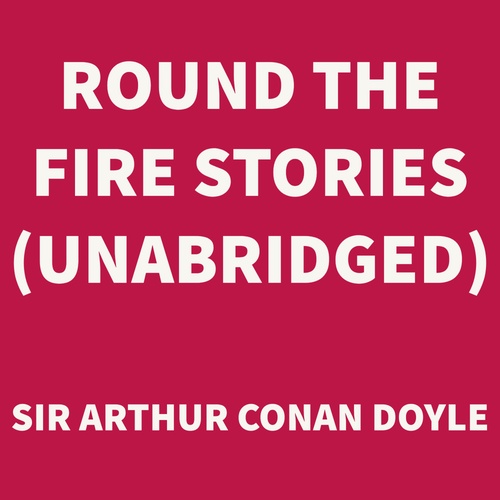 Couverture audiobook de Round The Fire Stories (UNABRIDGED), de Sir Arthur Conan Doyle