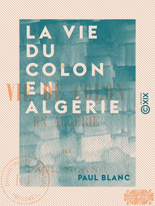 Couverture ebook de La Vie du colon en Algérie, de Paul Blanc