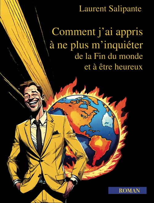 ebook cover of Comment j'ai appris à ne plus m'inquiéter de la Fin du monde et à être heureux., by Laurent Salipante