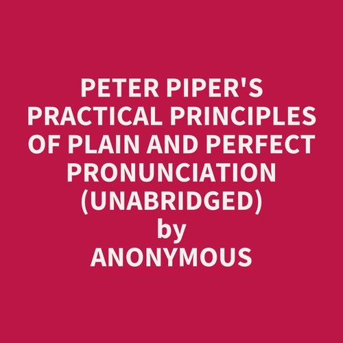 audiobook cover of Peter Piper's Practical Principles of Plain and Perfect Pronunciation (UNABRIDGED), by