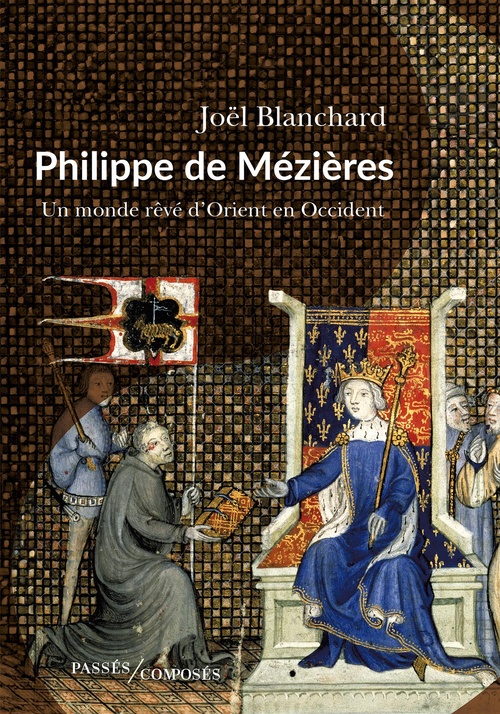 Couverture ebook de Philippe de Mézières : Un monde rêvé d'Orient en Occident, de Joël Blanchard