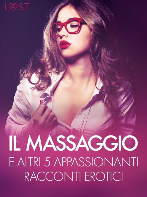 Couverture ebook de Il massaggio e altri 5 appassionanti racconti erotici, de B. J. Hermansson, Chrystelle Leroy, Elena Lund, Lisa Vild, Malin Edholm