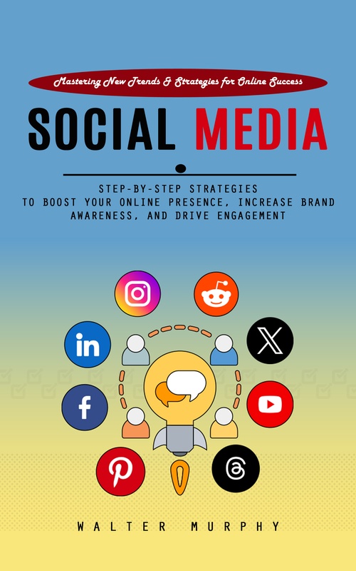 ebook cover of Social Media Marketing: Mastering New Trends & Strategies for Online Success (Step-by-step Strategies to Boost Your Online Presence, Increase Brand Awareness, and Drive Engagement), by Walter Murphy