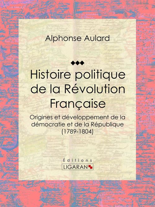ebook cover of Histoire politique de la Révolution française, by Alphonse Aulard, Ligaran