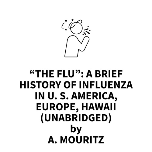 Couverture audiobook de "The Flu": A Brief History of Influenza in U. S. America, Europe, Hawaii (UNABRIDGED), de A. Mouritz