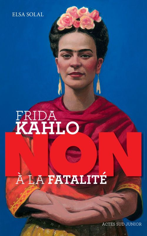 Couverture ebook de Frida Kahlo : "non à la fatalité ", de François Roca, Elsa Solal