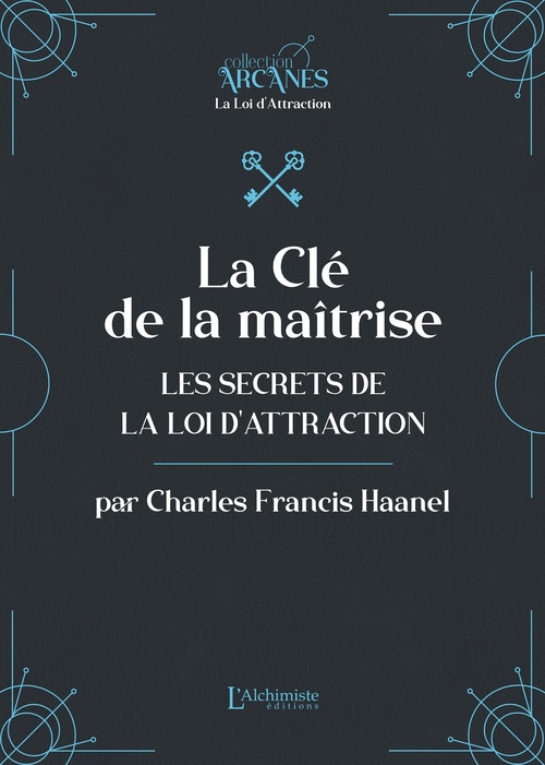 ebook cover of La Clé de la maîtrise - Les secrets de la Loi d'attraction, by Charles Francis Haanel