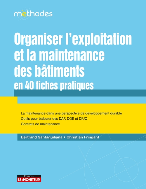 Couverture ebook de Organiser l'exploitation et la maintenance  des bâtiments en 40 fiches pratiques, de Christian Fringant, Bertrand Santaguiliana