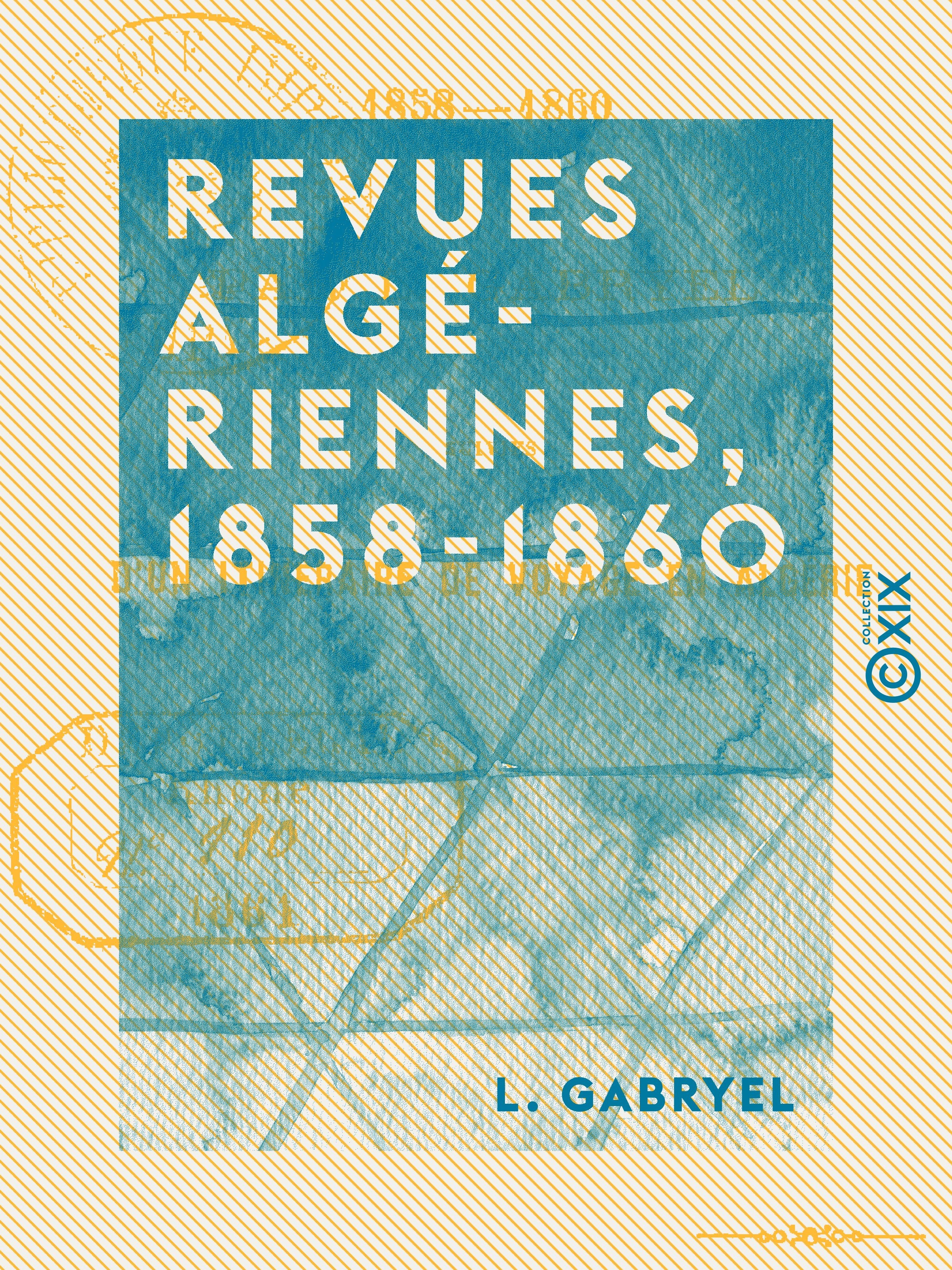 Couverture ebook de Revues algériennes, 1858-1860 - Suivies d'un Itinéraire de voyage en Algérie, de L. Gabryel