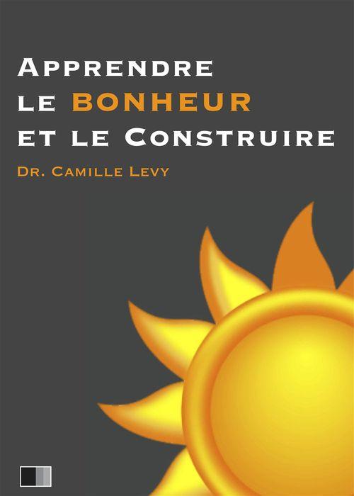 ebook cover of Apprendre le Bonheur et le construire, by Camille Levy