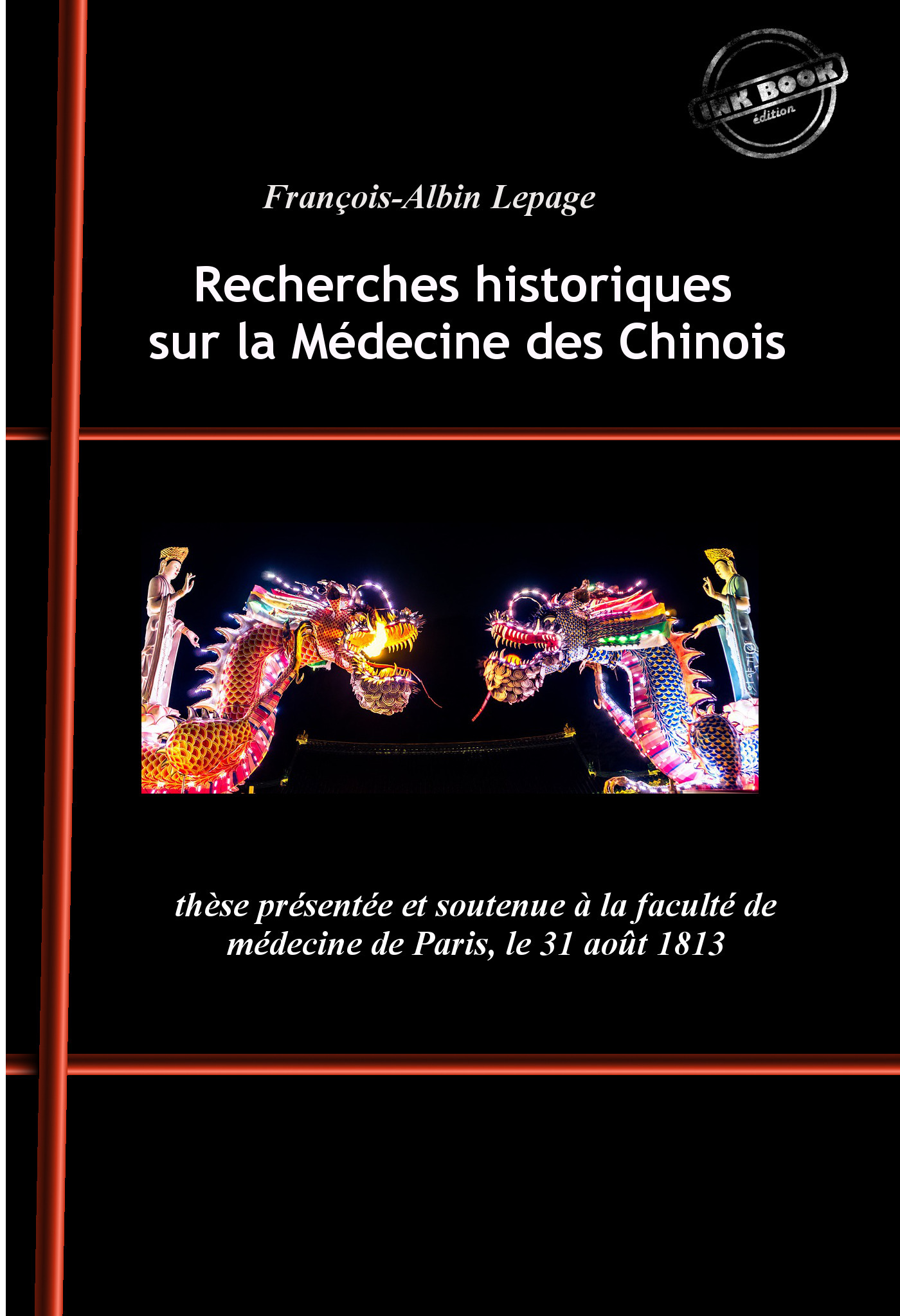 ebook cover of Recherches historiques sur la Médecine des Chinois : thèse présentée et soutenue à la faculté de médecine de Paris, le 31 août 1813. [Nouv. éd. revue et mise à jour]., by Francois-Albin Lepage