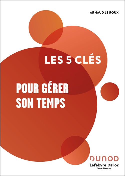 ebook cover of Les 5 clés pour gérer son temps - 2e éd., by Lefebvre Dalloz Compétences, Arnaud Le Roux