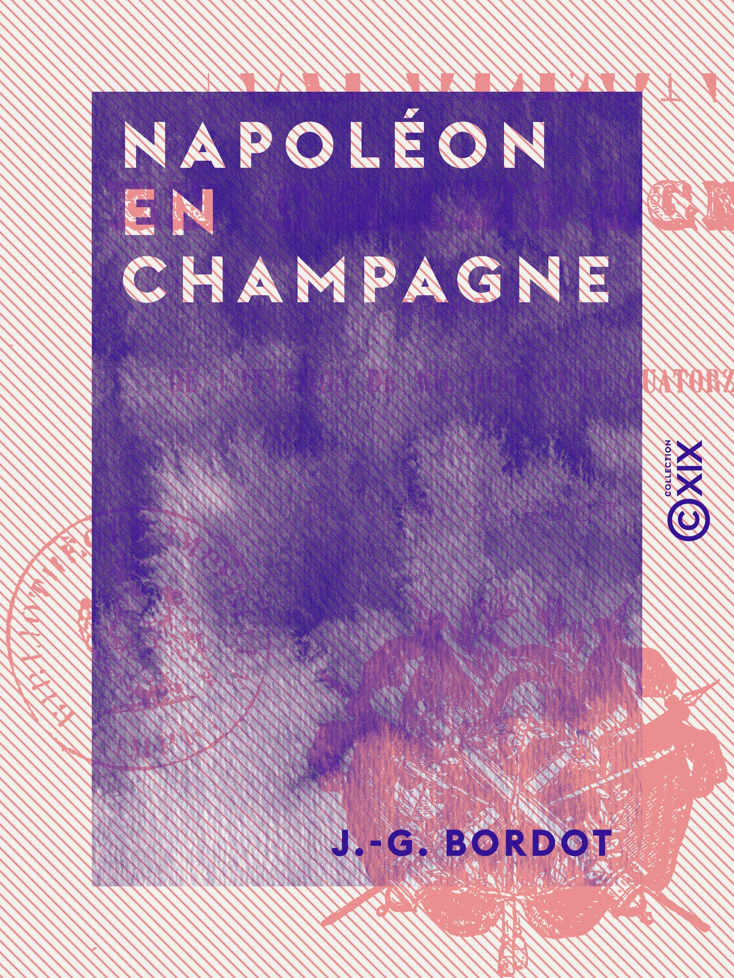 Couverture ebook de Napoléon en Champagne - Épisodes de l'invasion de 1814, de J.-G. Bordot