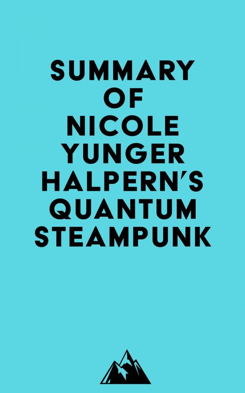 Couverture ebook de Summary of Nicole Yunger Halpern's Quantum Steampunk, de Everest Media
