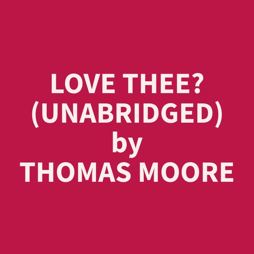 Couverture audiobook de Love Thee? (Unabridged), de Thomas  Moore