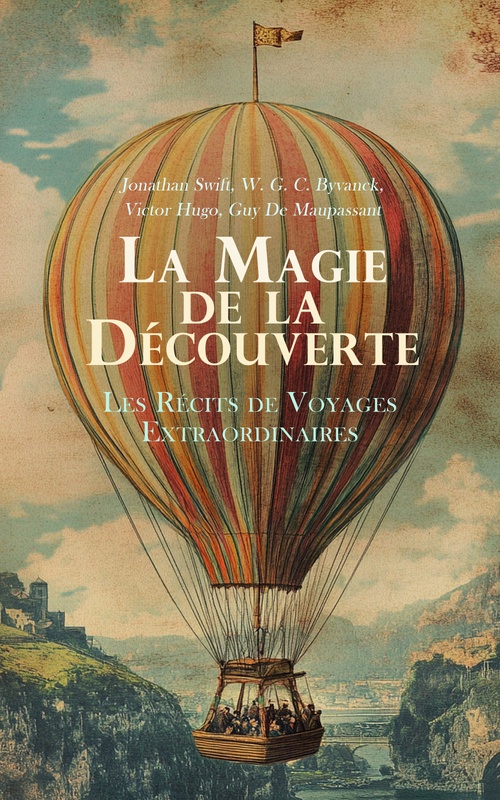 Couverture ebook de La Magie de la Découverte: Les Récits de Voyages Extraordinaires, de Guy De Maupassant, Jonathan Swift, Victor Hugo, W. G. C. Byvanck