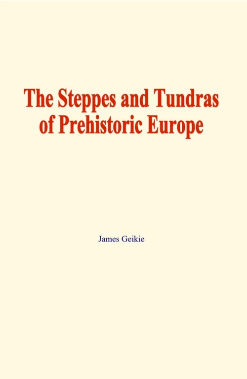 Couverture ebook de The Steppes and Tundras of prehistoric Europe, de Henri Delacroix, Michel Breal
