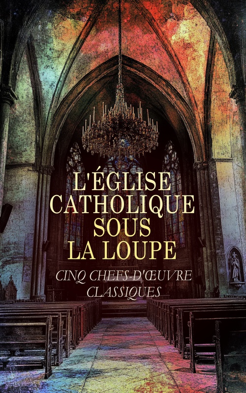 ebook cover of L'Église Catholique sous la Loupe : Cinq Chefs-d'OEuvre Classiques, by John Henry Newman, Michel Houssaye