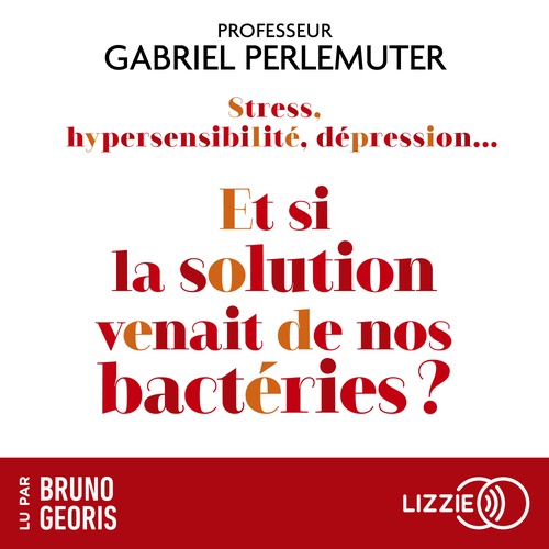 audiobook cover of Stress, hypersensibilité, dépression...Et si la solution venait de nos bactéries ?, by Gabriel Perlemuter