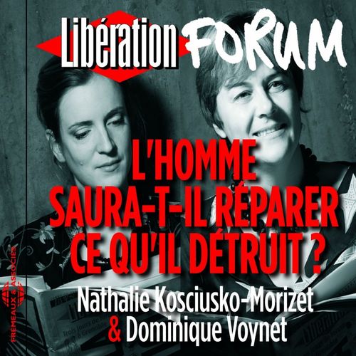 audiobook cover of Libération Forum. L'homme saura-t-il réparer ce qu'il détruit ?, by Nathalie Kosciusko-Morizet, Dominique Voynet