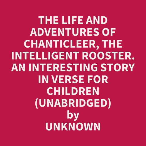 Couverture audiobook de The Life And Adventures Of Chanticleer, The Intelligent Rooster. An Interesting Story In Verse For Children (Unabridged), de