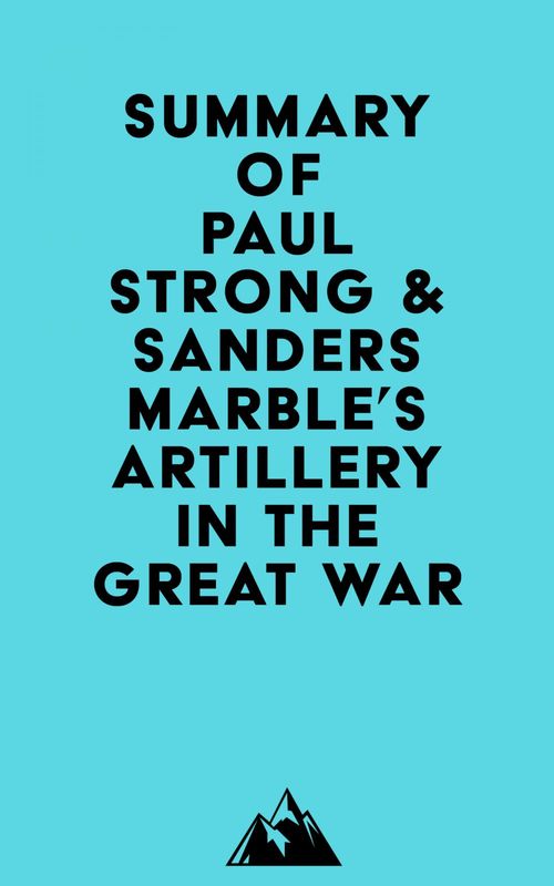 Couverture ebook de Summary of Paul Strong & Sanders Marble's Artillery in the Great War, de Everest Media