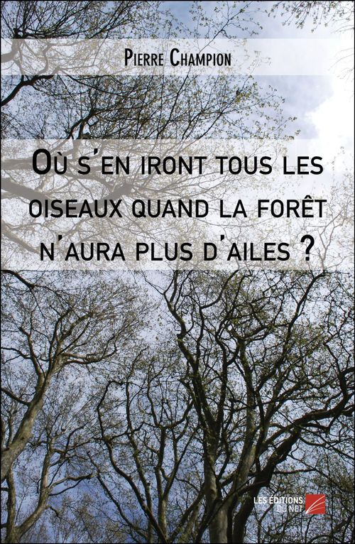 Couverture ebook de Où s'en iront tous les oiseaux quand la forêt n'aura plus d'ailes ?, de Pierre Champion