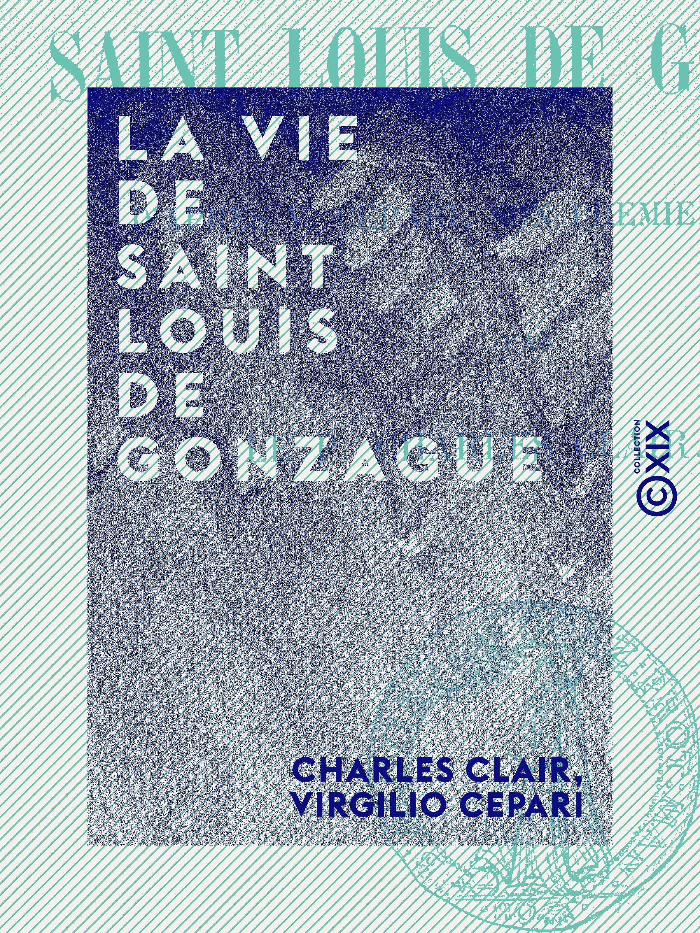Couverture ebook de La Vie de saint Louis de Gonzague - D'après V. Cepari, son premier historien, de Charles Clair, Virgilio Cepari
