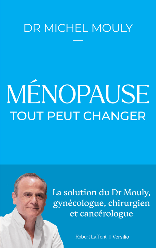ebook cover of Ménopause : tout peut changer - La Solution du Dr Mouly, gynécologue, chirurgien et cancérologue, by Michel Mouly