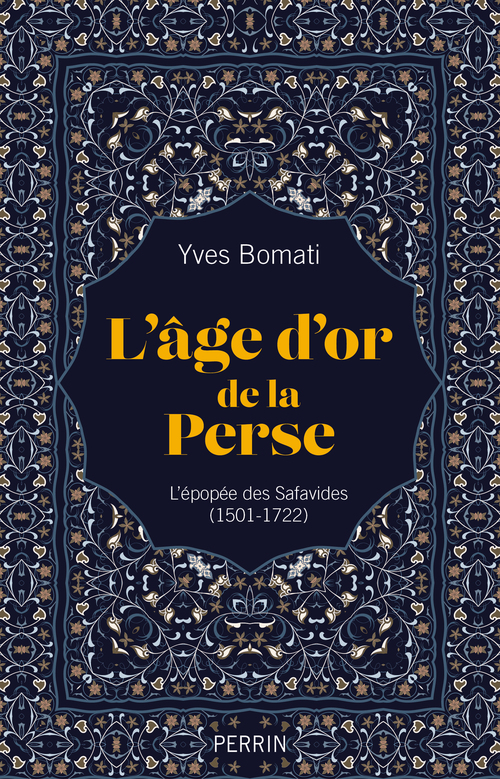 ebook cover of L'âge d'or de la Perse - L'épopée des Safavides (1501-1722), by Yves Bomati
