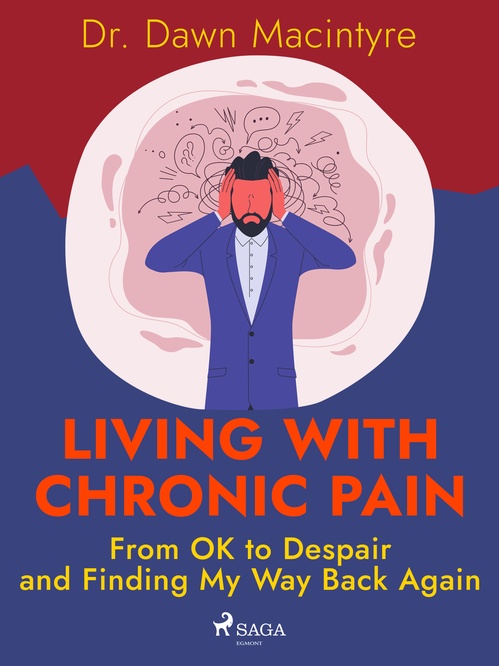 ebook cover of Living with Chronic Pain: From OK to Despair and Finding My Way Back Again, by Dr. Dawn Macintyre