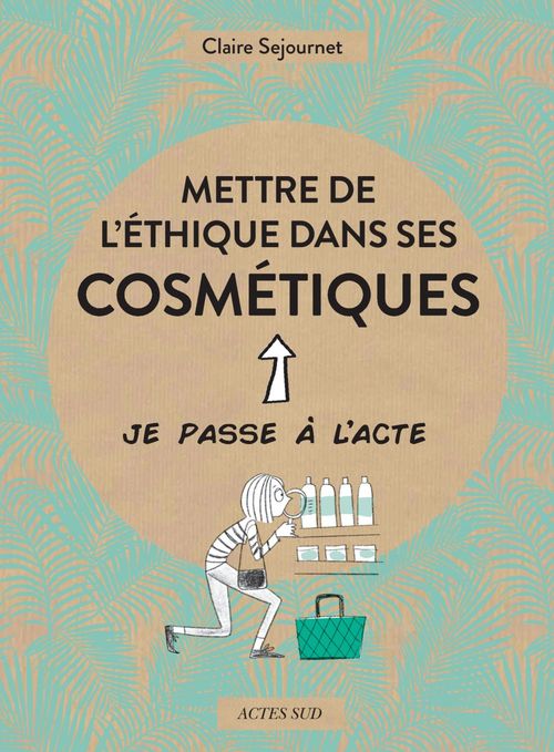 Couverture ebook de Mettre de l'éthique dans ses cosmétiques, de Claire Sejournet, Emmanuelle Teyras