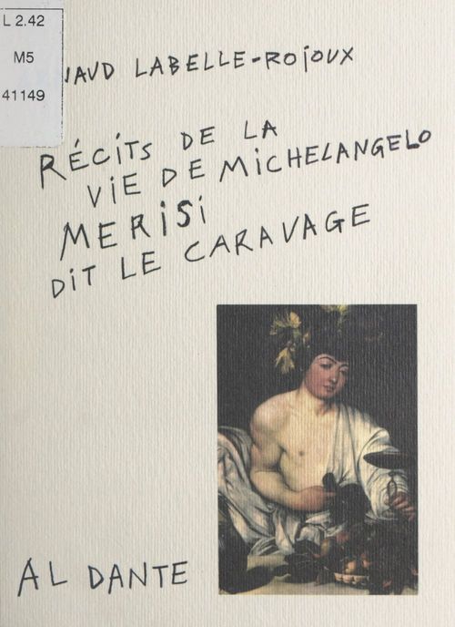 Couverture ebook de Récits de la vie de Michelangelo Merisi, dit Le Caravage, de Arnaud Labelle-Rojoux